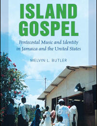 Island Gospel: Pentecostal Music and Identity in Jamaica and the United States