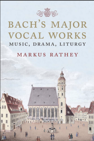 Bach's Major Vocal Works Music, Drama, Liturgy by Markus Rathey